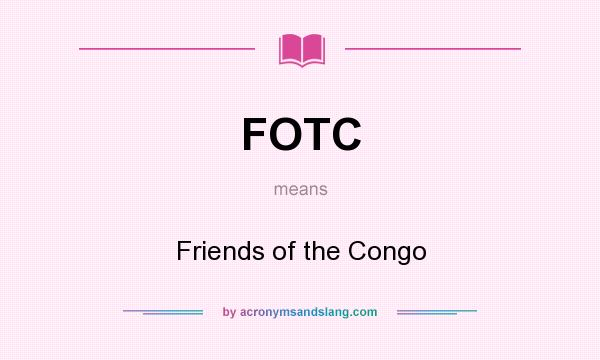 What does FOTC mean? It stands for Friends of the Congo