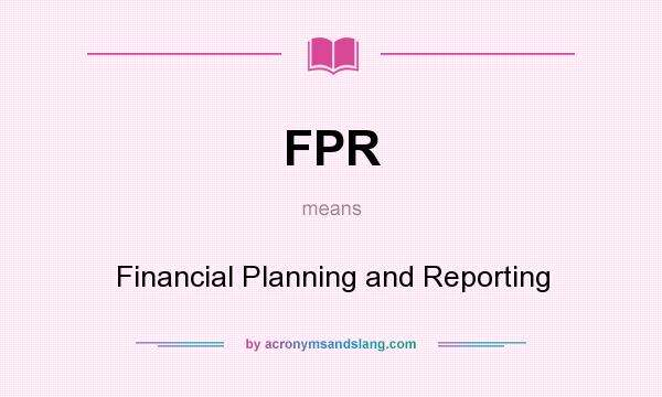 What does FPR mean? It stands for Financial Planning and Reporting