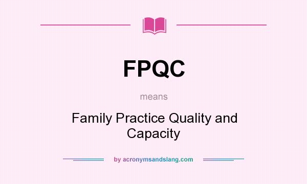 What does FPQC mean? It stands for Family Practice Quality and Capacity