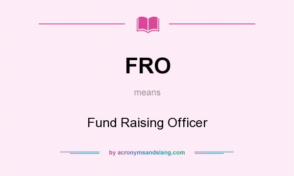 What does FRO mean? It stands for Fund Raising Officer