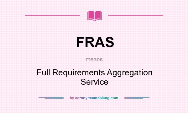 What does FRAS mean? It stands for Full Requirements Aggregation Service