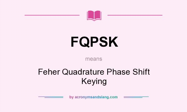 What does FQPSK mean? It stands for Feher Quadrature Phase Shift Keying