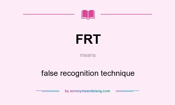 What does FRT mean? It stands for false recognition technique