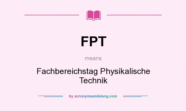 What does FPT mean? It stands for Fachbereichstag Physikalische Technik