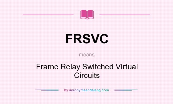What does FRSVC mean? It stands for Frame Relay Switched Virtual Circuits