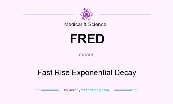 What does FRED mean? It stands for Fast Rise Exponential Decay