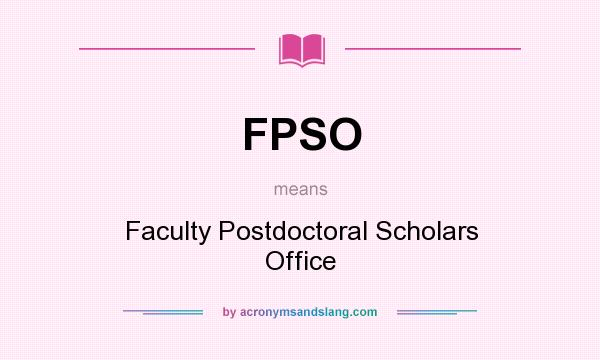 What does FPSO mean? It stands for Faculty Postdoctoral Scholars Office