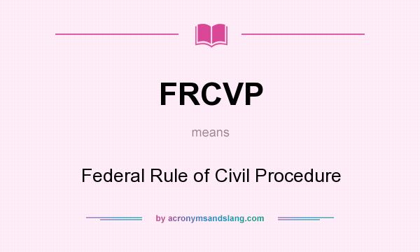 What does FRCVP mean? It stands for Federal Rule of Civil Procedure
