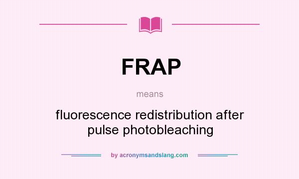 What does FRAP mean? It stands for fluorescence redistribution after pulse photobleaching