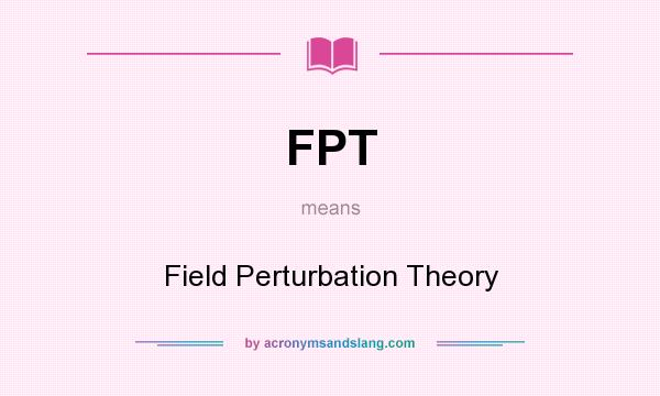 What does FPT mean? It stands for Field Perturbation Theory
