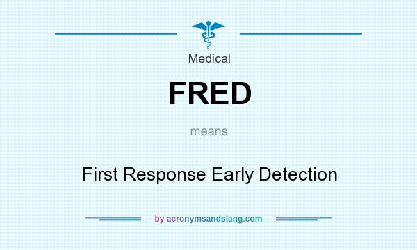 What does FRED mean? It stands for First Response Early Detection