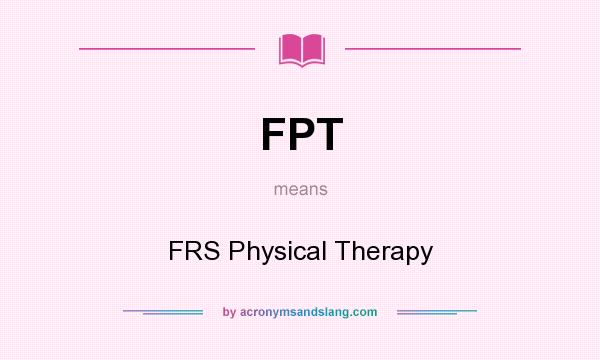 What does FPT mean? It stands for FRS Physical Therapy