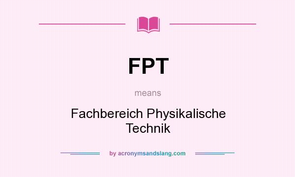 What does FPT mean? It stands for Fachbereich Physikalische Technik