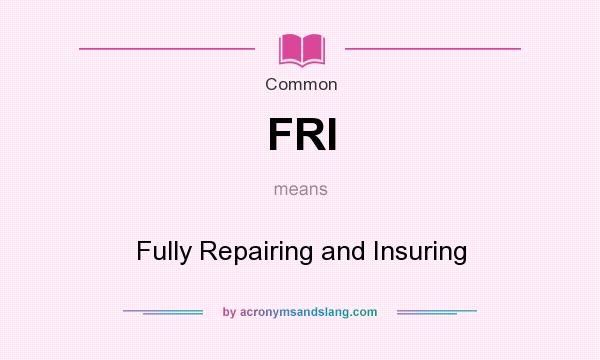 What does FRI mean? It stands for Fully Repairing and Insuring