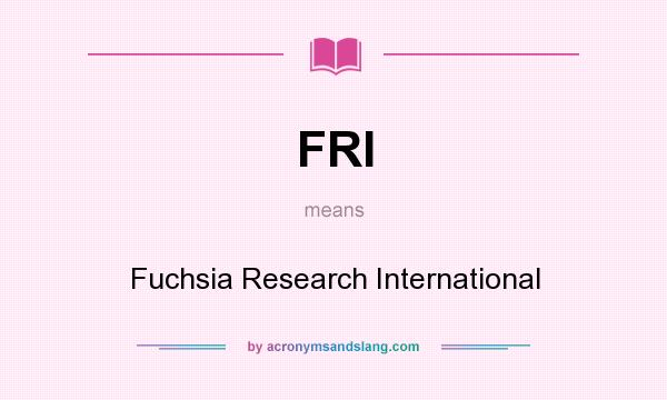What does FRI mean? It stands for Fuchsia Research International