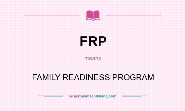 What does FRP mean? It stands for FAMILY READINESS PROGRAM
