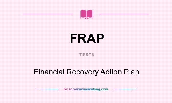 What does FRAP mean? It stands for Financial Recovery Action Plan