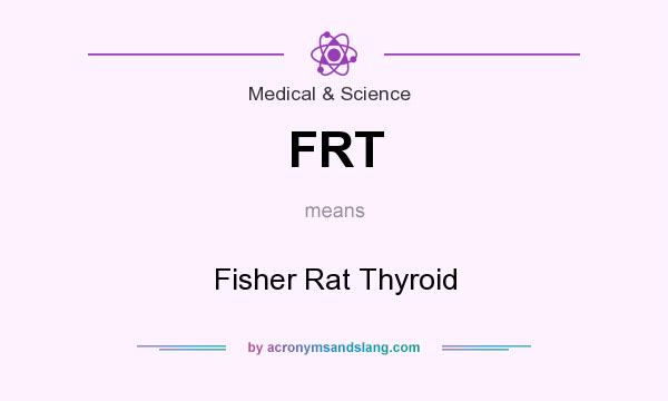 What does FRT mean? It stands for Fisher Rat Thyroid