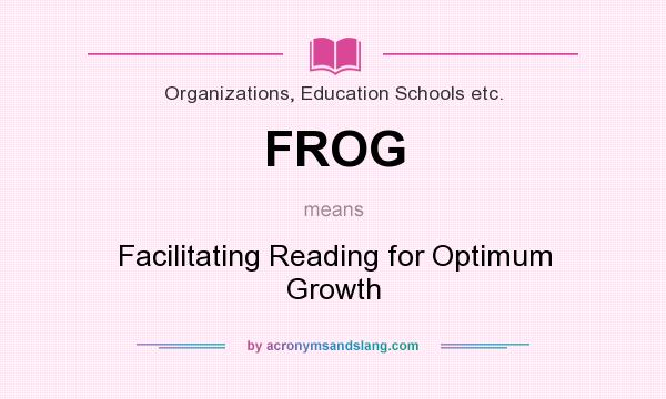 What does FROG mean? It stands for Facilitating Reading for Optimum Growth
