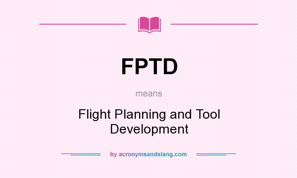 What does FPTD mean? It stands for Flight Planning and Tool Development