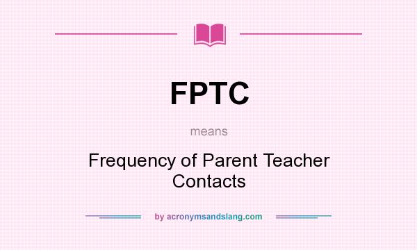 What does FPTC mean? It stands for Frequency of Parent Teacher Contacts
