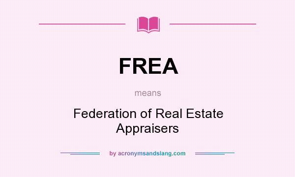 What does FREA mean? It stands for Federation of Real Estate Appraisers