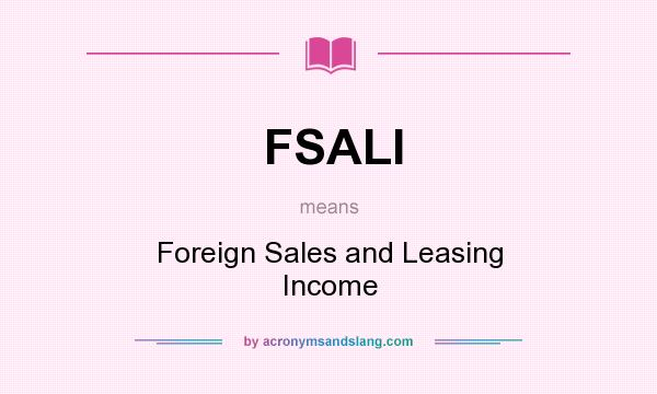 What does FSALI mean? It stands for Foreign Sales and Leasing Income