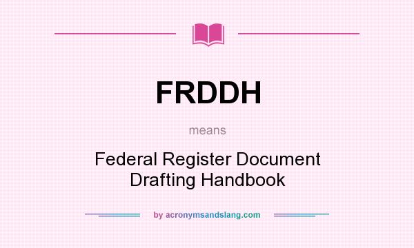 What does FRDDH mean? It stands for Federal Register Document Drafting Handbook