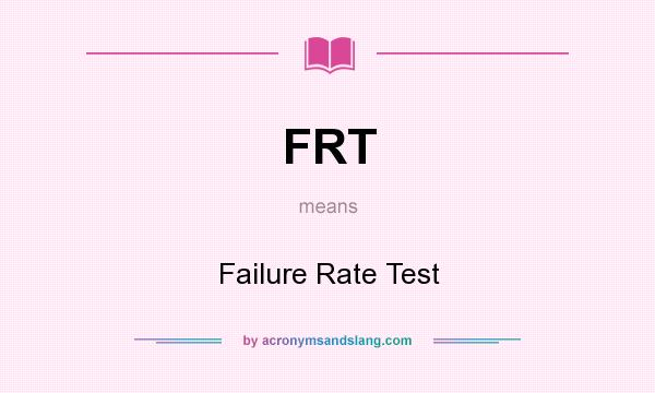 What does FRT mean? It stands for Failure Rate Test