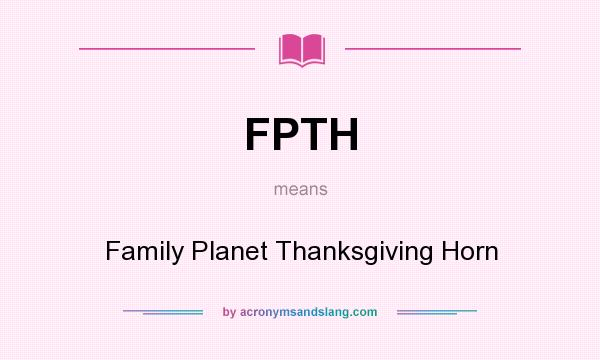 What does FPTH mean? It stands for Family Planet Thanksgiving Horn