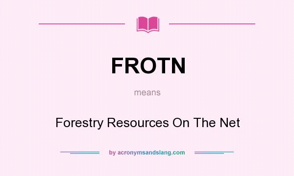 What does FROTN mean? It stands for Forestry Resources On The Net