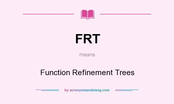 What does FRT mean? It stands for Function Refinement Trees