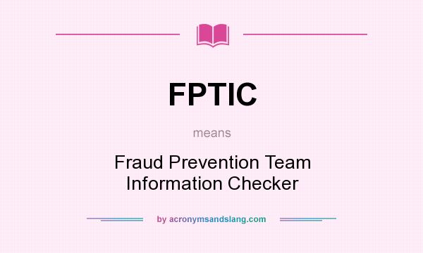 What does FPTIC mean? It stands for Fraud Prevention Team Information Checker