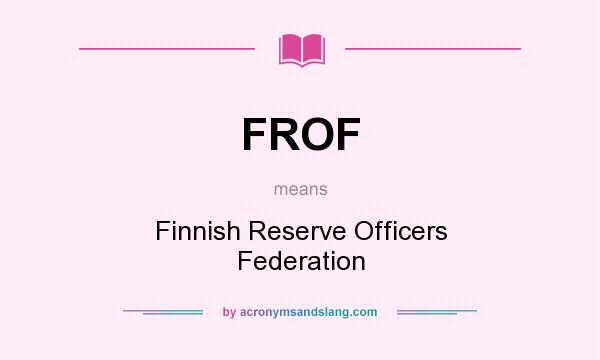 What does FROF mean? It stands for Finnish Reserve Officers Federation