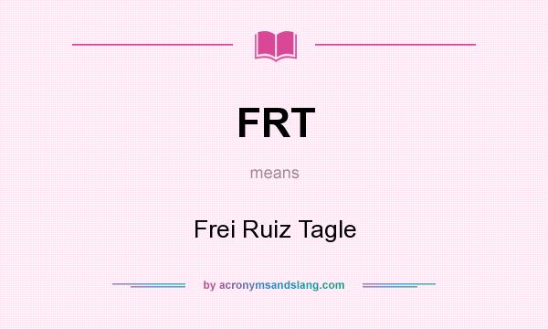 What does FRT mean? It stands for Frei Ruiz Tagle