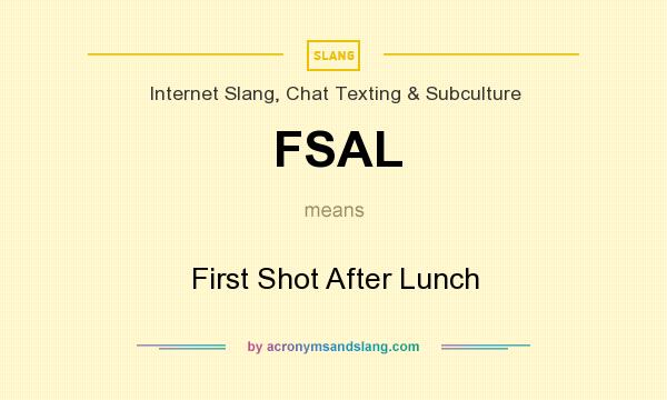 What does FSAL mean? It stands for First Shot After Lunch