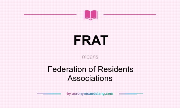What does FRAT mean? It stands for Federation of Residents Associations