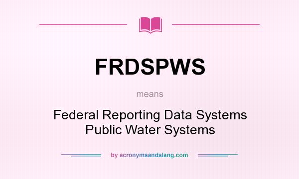 What does FRDSPWS mean? It stands for Federal Reporting Data Systems Public Water Systems