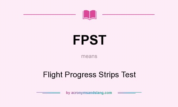 What does FPST mean? It stands for Flight Progress Strips Test
