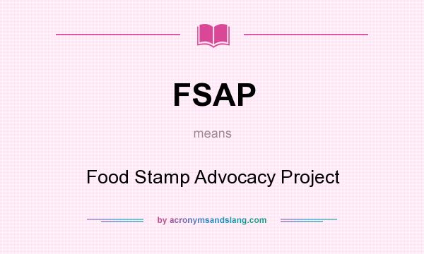 What does FSAP mean? It stands for Food Stamp Advocacy Project