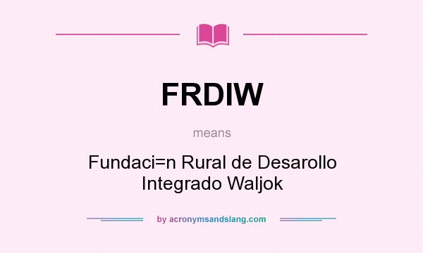 What does FRDIW mean? It stands for Fundaci=n Rural de Desarollo Integrado Waljok