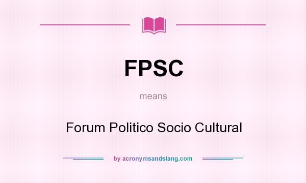 What does FPSC mean? It stands for Forum Politico Socio Cultural