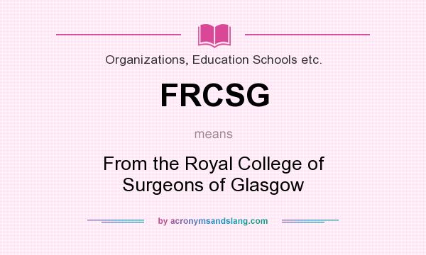 What does FRCSG mean? It stands for From the Royal College of Surgeons of Glasgow