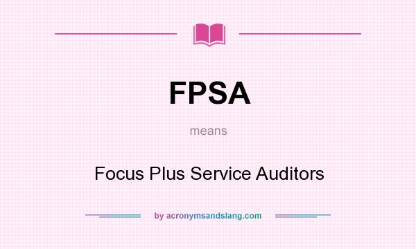 What does FPSA mean? It stands for Focus Plus Service Auditors