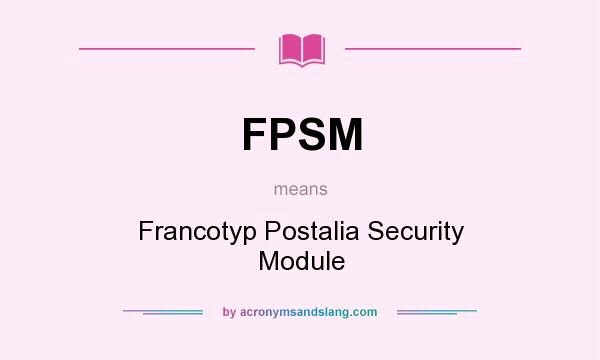 What does FPSM mean? It stands for Francotyp Postalia Security Module