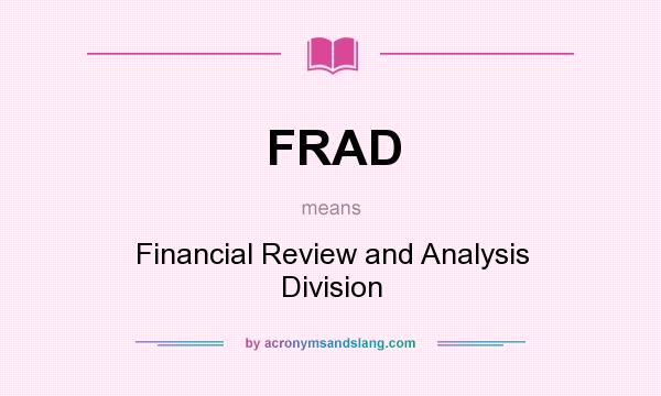 What does FRAD mean? It stands for Financial Review and Analysis Division