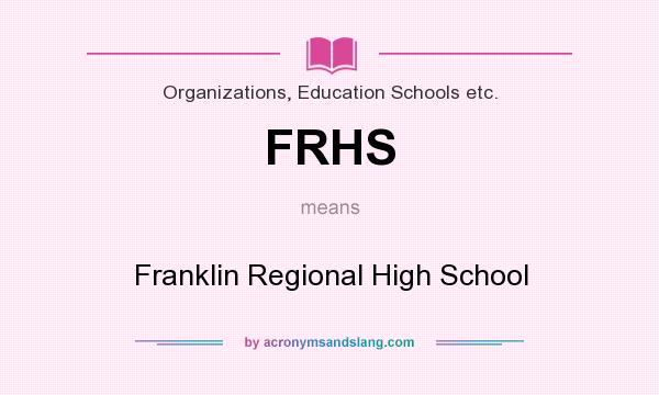 What does FRHS mean? It stands for Franklin Regional High School