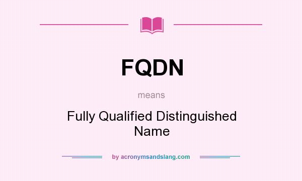 What does FQDN mean? It stands for Fully Qualified Distinguished Name