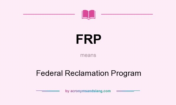 What does FRP mean? It stands for Federal Reclamation Program