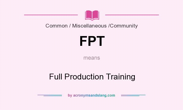 What does FPT mean? It stands for Full Production Training